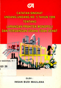 CATATAN SINGKAT UNDANG-UNDANG NO. 5 TAHUN 1999 TENTANG LARANGAN PRAKTEK MONOPOLI DAN PERSAINGAN USAHA TIDAK SEHAT