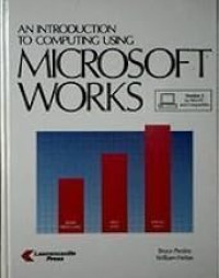 AN INTRODUCTION TO COMPUTING USING MICROSOFT WORKS VERSION 3 FOR IBM AND COMPATIBLES, ED. 3