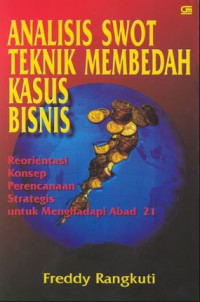 ANALISIS SWOT TEKNIK MEMBEDAH KASUS BISNIS : Reorientasi Konsep Perencanaan Strategi untuk Menghadapi Abad 21