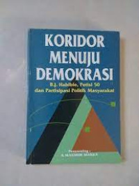 KORIDOR MENUJU DEMOKRASI : B.J. HABIBIE, PETISI 50 DAN PARTISIPASI POLITIK MASYARAKAT