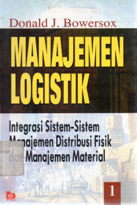 MANAJEMEN LOGISTIK : Integrasi Sistem-sistem Manajemen Distribusi Fisik dan Manajemen Material, JILID 1