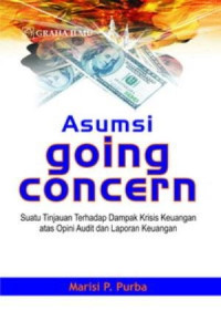 ASUMSI GOING CONCERN (Suatu Tinjauan Terhadap Dampak Krisis Keuangan atas Opini Audit dan Laporang Keuangan), ED. 1