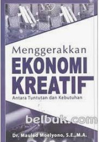 MENGGERAKKAN EKONOMI KREATIF ANTARA TUNTUTAN DAN KEBUTUHAN, ED 1, CETAKAN 1