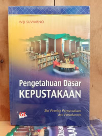 PENGETAHUAN DASAR KEPUSTAKAAN : Sisi Penting Perpustakaan dan Pustakawan