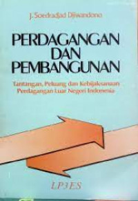 PERDAGANGAN DAN PEMBANGUNAN ; Tantangan, Peluang dan Kebijaksanaan Perdaganagan Luar Negeri Indonesia