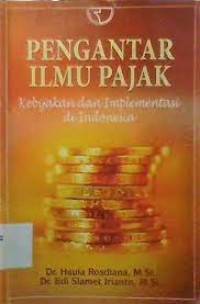 PENGANTAR ILMU PAJAK : KEBIJAKAN DAN IMPLEMENTASI DI INDONESIA, ED. 1