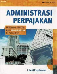 ADMINISTRASI PERPAJAKAN : Pedoman Praktis Bagi Wajib Pajak di Indonesia