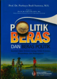 POLITIK BERAS DAN BERAS POLITIK, BUNTELAN OPINI TERSELEKSI TENTANG POLITIK PERTANIAN, KEMANDIRIAN, DAN PEMBANGUNAN