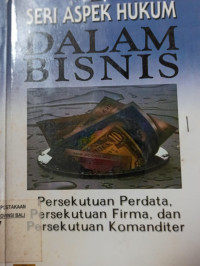 SERI ASPEK HUKUM DALAM BISNIS ; PERSEKUTUAN PERDATA, PERSEKUTUAN FIRMA, DAN PERSEKUTUAN KOMANDITER, ED. 1