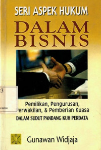 SERI ASPEK HUKUM DALAM BISNIS : PEMILIKAN PENGURUSAN, PERWAKILAN & PEMBERIAN KUASA (DALAM SUDUT PANDANG KUH PERDATA, ED. 1