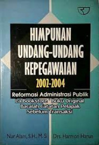 HIMPUNAN UNDANG-UNDANG KEPEGAWAIAN 2002-2004 : Reformasi administrasi publik