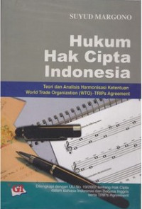 HUKUM HAK CIPTA INDONESIA : Teori dan Analisis Harmonisasi Ketentuan World Trade Organization (WTO)-TRIPs Agreement