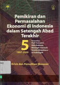 PEMIKIRAN DAN PERMASALAHAN EKONOMI DI INDONESIA DALAM SETENGAH ABAD TERAKHIR 5 ( 1997-2005) : KRISIS DAN PEMULIHAN EKONOMI