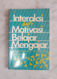 INTERAKSI DAN MOTIVASI BELAJAR-MENGAJAR, pedoman bagi guru dan calon guru, ED. 1