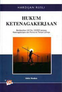 HUKUM KETENAGAKERJAAN, ED. 2 : Berdasarkan UU No. 13/2003 tentang ketenagakerjaan dan peraturan terkait lainnya