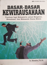 DASAR-DASAR KEWIRAUSAHAAN ; PANDUAN BAGI MAHASISWA UNTUK MENGENAL, MEMAHAMI, DAN MAMASUKI DUNIA BISNIS