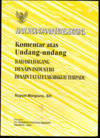 HAK KEKAYAAN INTELEKTUAL : KOMENTAR ATAS UNDANG-UNDANG RAHASIA DAGANG, DESAIN INDUSTRI, DESAIN TATA LETAK SIRKUIT TERPADU